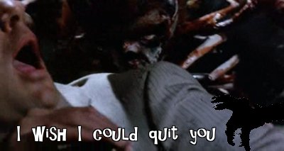 Yeah, but I bet his evil twin brother would be totally into this. I wish I could quit you